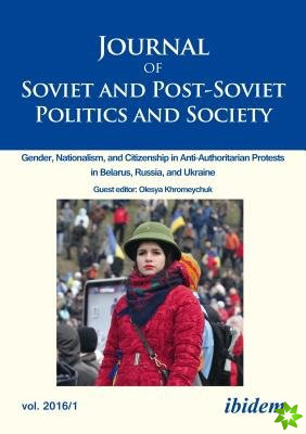 Journal of Soviet and Post-Soviet Politics and S - Gender, Nationalism, and Citizenship in Anti-Authoritarian Protests in Belarus, Russia, an