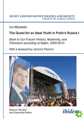 Quest for an Ideal Youth in Putin`s Russia I - Back to Our Future! History, Modernity, and Patriotism according to Nashi, 2005-2013