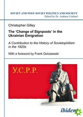 `Change of Signposts` in the Ukrainian Emigr - A Contribution to the History of Sovietophilism in the 1920s