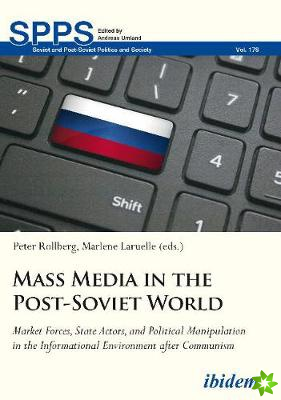 Mass Media in the PostSoviet World  Market Forces, State Actors, and Political Manipulation in the Informational Environment after Communism