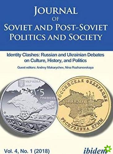 Journal of Soviet and PostSoviet Politics and S  Identity Clashes: Russian and Ukrainian Debates on Culture, History and Politics, Vol. 4, No. 1 (