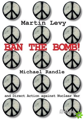 Ban the Bomb! - Michael Randle and Direct Action against Nuclear War