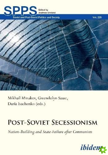 PostSoviet Secessionism  NationBuilding and StateFailure after Communism
