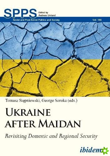 Ukraine after Maidan  Revisiting Domestic and Regional Security