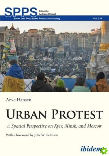 Urban Protest - A Spatial Perspective on Kyiv, Minsk, and Moscow