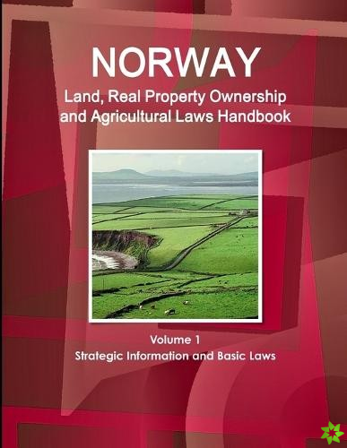 Norway Land, Real Property Ownership and Agricultural Laws Handbook Volume 1 Strategic Information and Basic Laws
