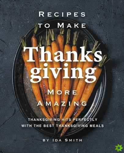 Recipes to Make Thanksgiving More Amazing