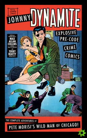 Johnny Dynamite: Explosive Pre-Code Crime Comics  The Complete Adventures of Pete Morisi's Wild Man of Chicago