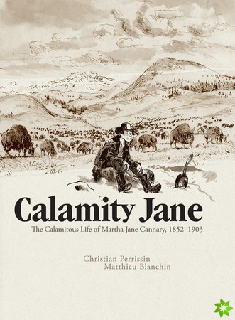 Calamity Jane: The Calamitous Life of Martha Jane Cannary