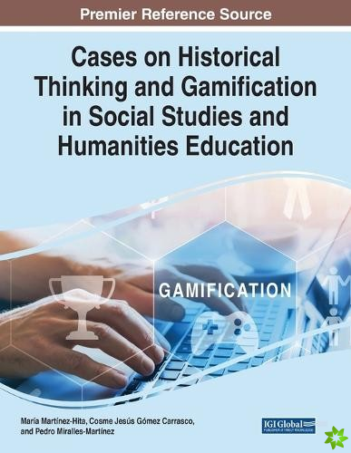 Cases on Historical Thinking and Gamification in Social Studies and Humanities Education