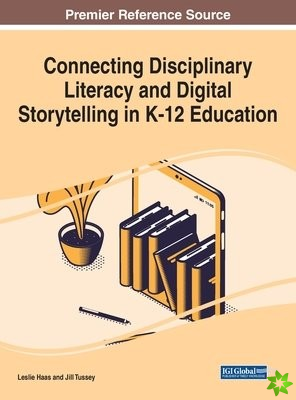 Connecting Disciplinary Literacy and Digital Storytelling in K-12 Education