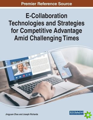 E-Collaboration Technologies and Strategies for Competitive Advantage Amid Challenging Times