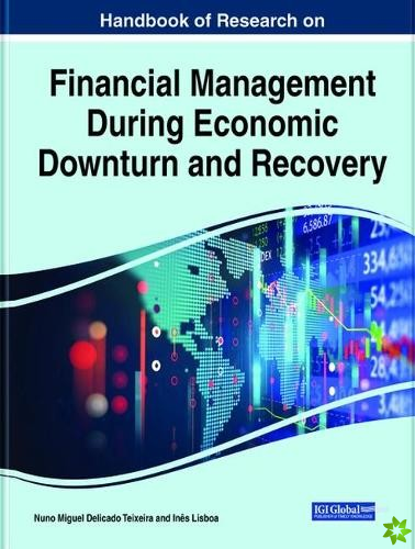 Handbook of Research on Financial Management During Economic Downturn and Recovery
