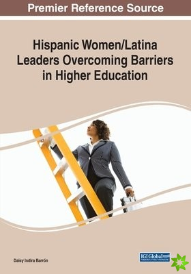 Hispanic Women/Latina Leaders Overcoming Barriers in Higher Education