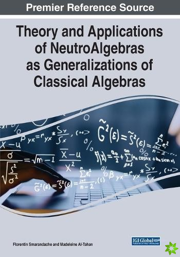 Theory and Applications of NeutroAlgebras as Generalizations of Classical Algebras