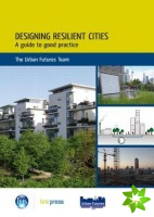 Designing Resilient Cities: A Guide to Good Practice