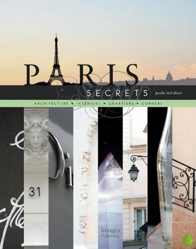Paris Secrets: Architecture, Interiors, Quartiers, Corners