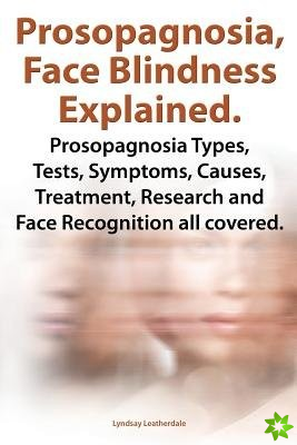 Prosopognosia, Face Blindness Explained. Prosopognosia Types, Tests, Symptoms, Causes, Treatment, Research and Face Recognition all covered.