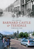 Barnard Castle a Teesdale Through Time