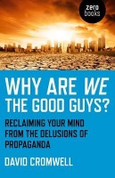 Why Are We The Good Guys? Â– Reclaiming Your Mind From The Delusions Of Propaganda