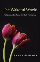 Wakeful World, The – Animism, Mind and the Self in Nature