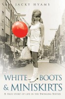 White Boots a Miniskirts - A True Story of Life in the Swinging Sixties