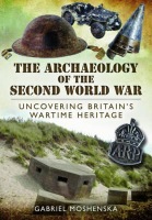 Archaeology of the Second World War: Uncovering Britain's Wartime Heritage