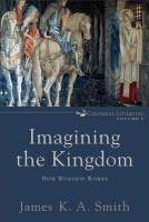 Imagining the Kingdom – How Worship Works