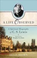 Life Observed Â– A Spiritual Biography of C. S. Lewis