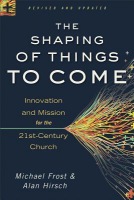 Shaping of Things to Come – Innovation and Mission for the 21st–Century Church
