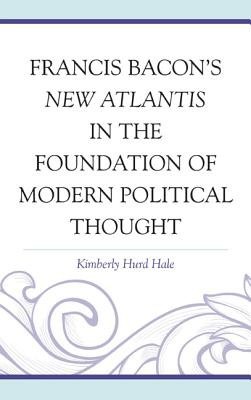 Francis Bacon's New Atlantis in the Foundation of Modern Political Thought