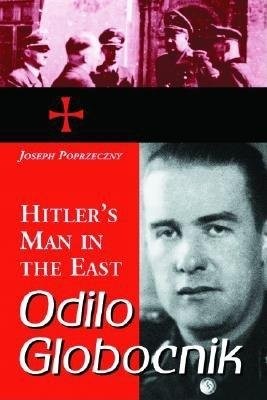 Odilo Globocnik, Hitler's Man in the East