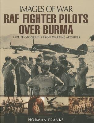 RAF Fighter Pilots Over Burma: Images of War