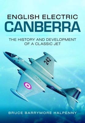 English Electric Canberra: The History and Development of a Classic Jet