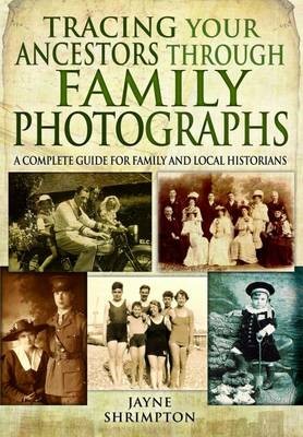 Tracing Your Ancestors Through Family Photographs: A Complete Guide for Family and Local Historians