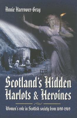 Scotland's Hidden Harlots and Heroines: Women's Role in Scottish Society From 1690-1969
