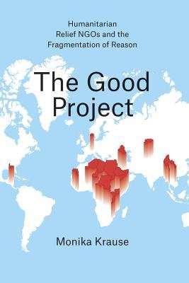 Good Project – Humanitarian Relief NGOs and the Fragmentation of Reason