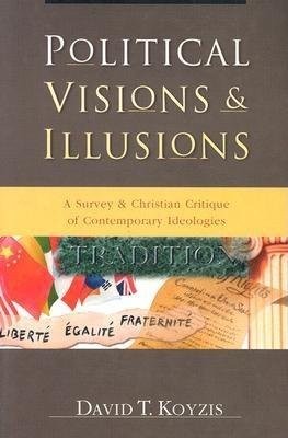 Political Visions a Illusions - A Survey a Christian Critique of Contemporary Ideologies