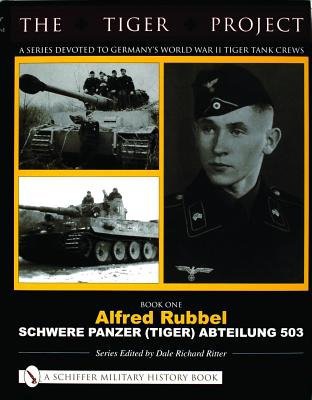 Tiger Project: A Series Devoted to GermanyÂ’s World War II Tiger Tank Crews