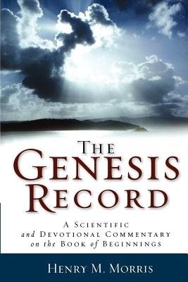 Genesis Record – A Scientific and Devotional Commentary on the Book of Beginnings