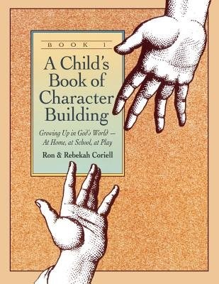 Child`s Book of Character Building, Book 1 – Growing Up in God`s World–at Home, at School, at Play