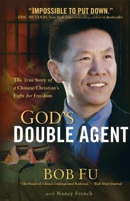 God`s Double Agent Â– The True Story of a Chinese Christian`s Fight for Freedom