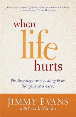 When Life Hurts – Finding Hope and Healing from the Pain You Carry
