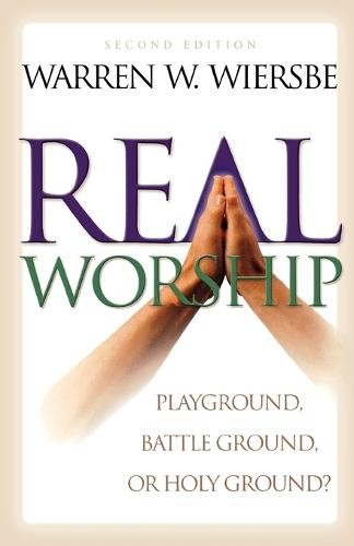 Real Worship Â– Playground, Battleground, or Holy Ground?