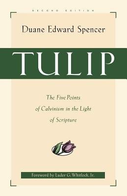 Tulip – The Five Points of Calvinism in the Light of Scripture