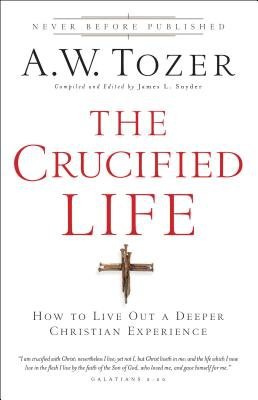 Crucified Life Â– How To Live Out A Deeper Christian Experience