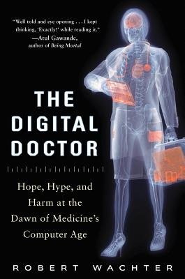 Digital Doctor: Hope, Hype, and Harm at the Dawn of Medicines Computer Age