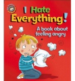 Our Emotions and Behaviour: I Hate Everything!: A book about feeling angry