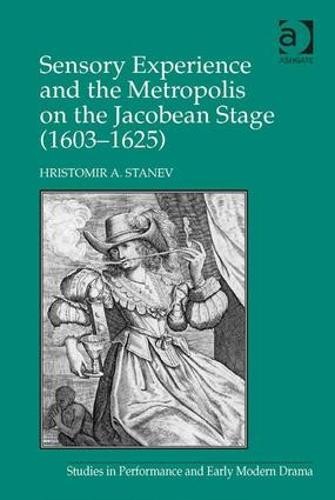 Sensory Experience and the Metropolis on the Jacobean Stage (1603Â–1625)