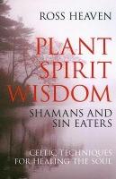 Plant Spirit Wisdom Â– Sin Eaters and Shamans: The Power of Nature in Celtic Healing for the Soul